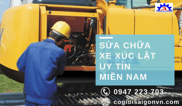 Địa chỉ bảo trì, sửa chữa xe xúc lật nhanh chóng, uy tín Miền Nam